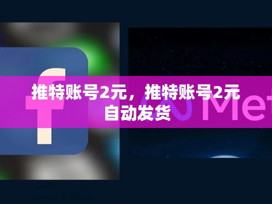 推特账号2元，推特账号2元自动发货
