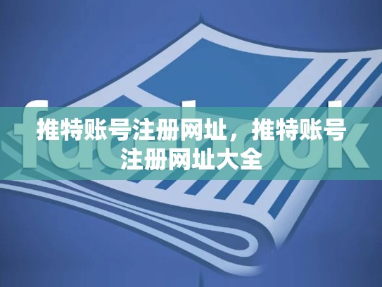 推特账号注册网址，推特账号注册网址大全