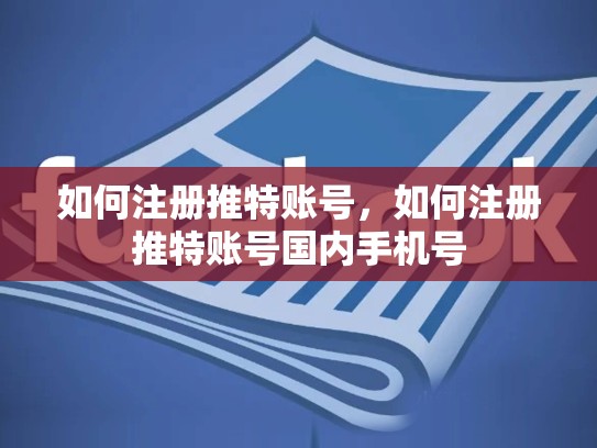 如何注册推特账号，如何注册推特账号国内手机号
