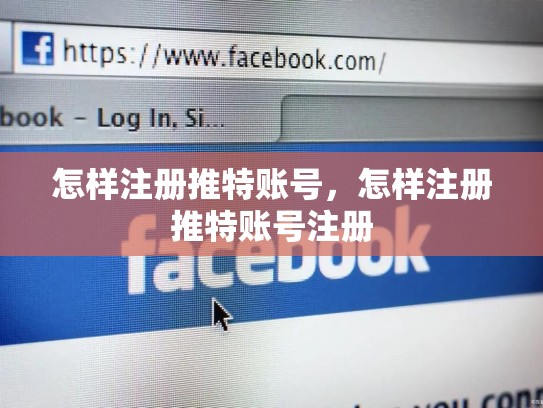 怎样注册推特账号，怎样注册推特账号注册