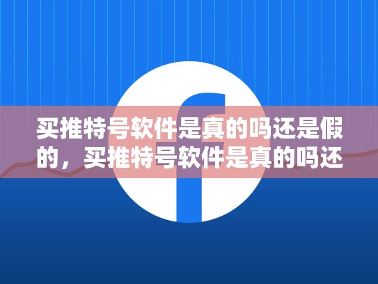 买推特号软件是真的吗还是假的，买推特号软件是真的吗还是假的啊