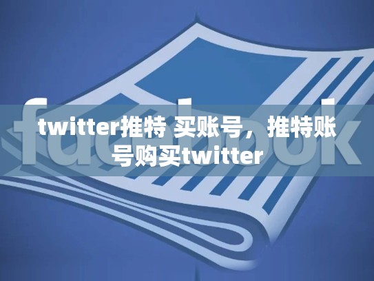 twitter推特 买账号，推特账号购买twitter
