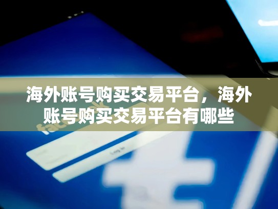 海外账号购买交易平台，海外账号购买交易平台有哪些