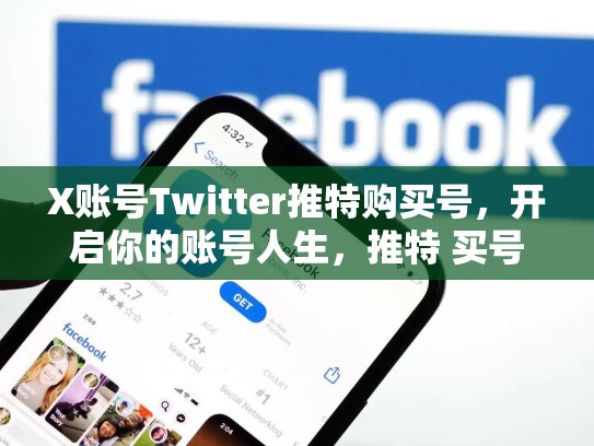 X账号Twitter推特购买号，开启你的账号人生，推特 买号