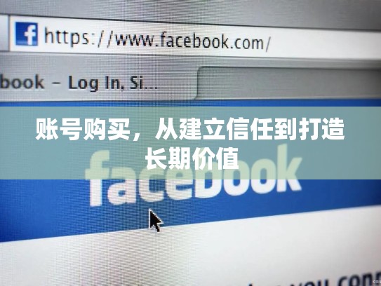 账号购买,从建立信任到打造长期价值