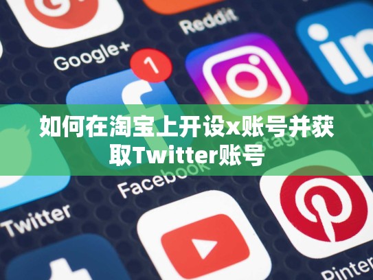 如何在淘宝上开设x账号并获取Twitter账号