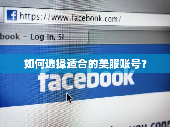 如何选择适合的美服账号？