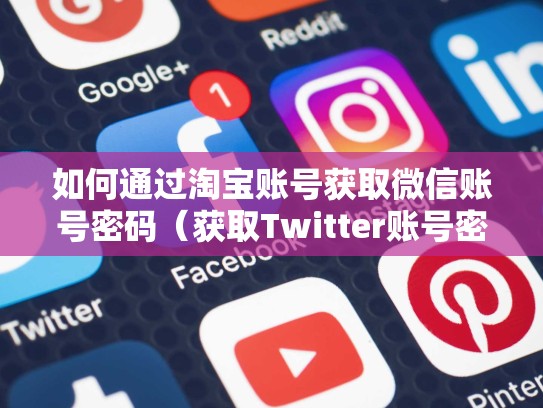 如何通过淘宝账号获取微信账号密码（获取Twitter账号密码）