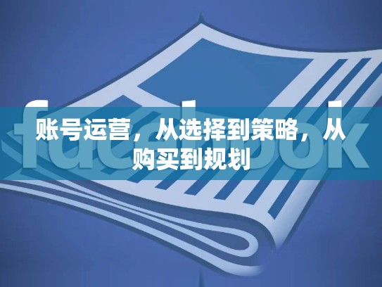账号运营，从选择到策略，从购买到规划